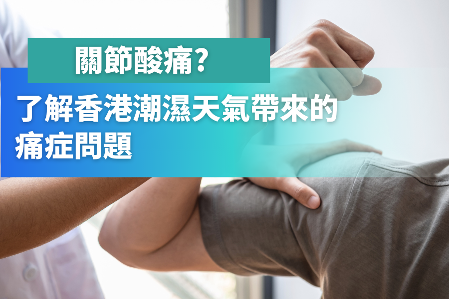 關節酸痛?了解香港潮濕天氣帶來的痛症問題